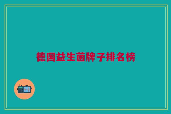 德国益生菌牌子排名榜 德国益生菌牌子排名榜