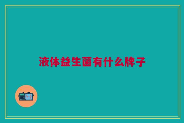 液体益生菌有什么牌子