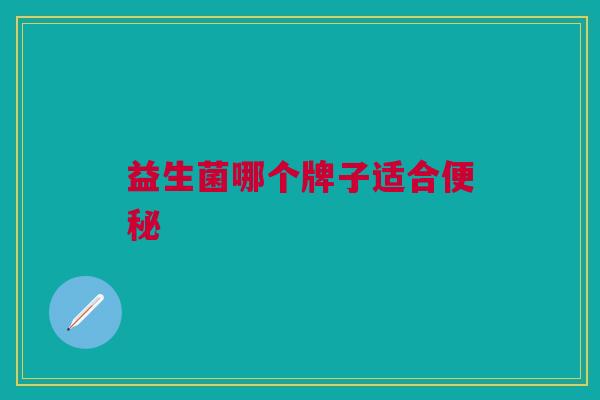 益生菌哪个牌子适合便秘
