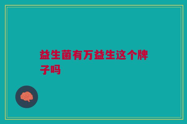 益生菌有万益生这个牌子吗