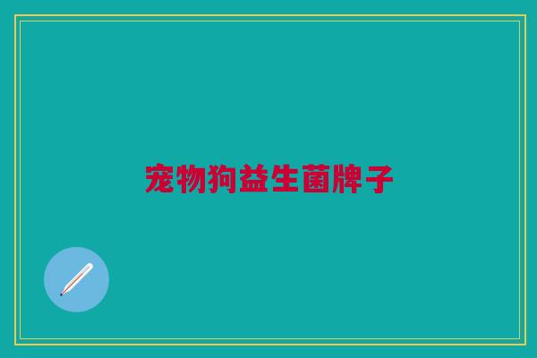宠物狗益生菌牌子