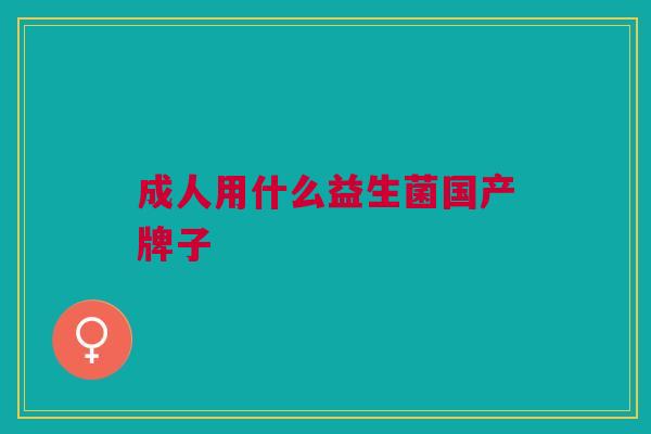 成人用什么益生菌国产牌子