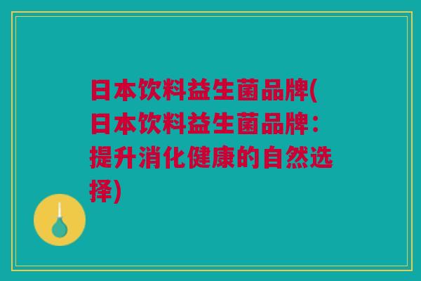 日本饮料益生菌品牌(日本饮料益生菌品牌:提升消化健康的自然选择)