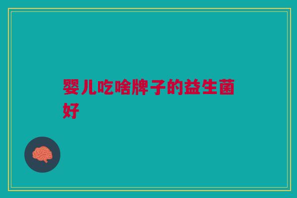 婴儿吃啥牌子的益生菌好