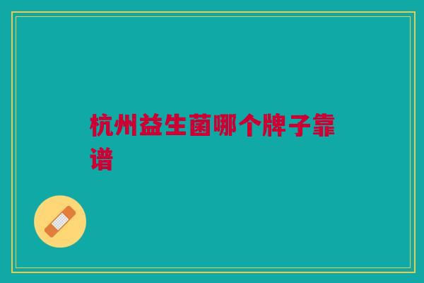 杭州益生菌哪个牌子靠谱