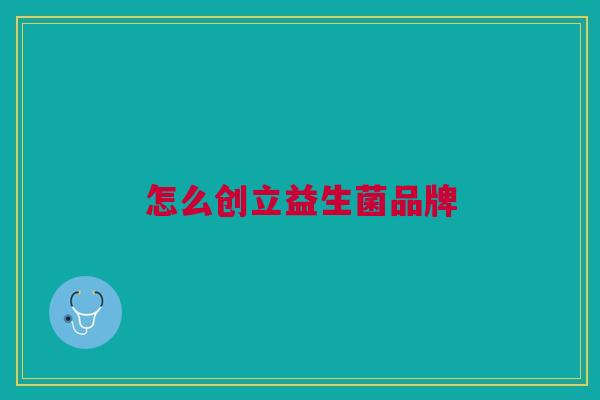 怎么创立益生菌品牌