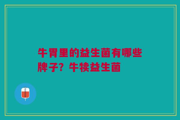 牛胃里的益生菌有哪些牌子?牛犊益生菌