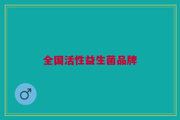 全国活性益生菌品牌 全国活性益生菌品牌