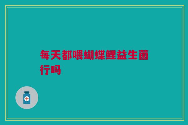 每天都喂蝴蝶鲤益生菌行吗