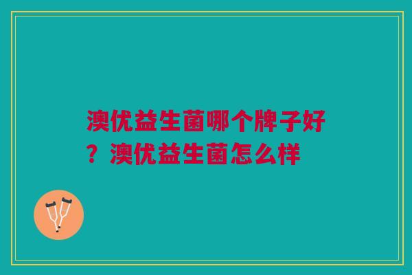 澳优益生菌哪个牌子好？澳优益生菌怎么样