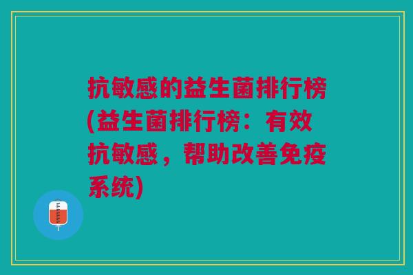 抗敏感的益生菌排行榜(益生菌排行榜:有效抗敏感,帮助改善免疫系统)
