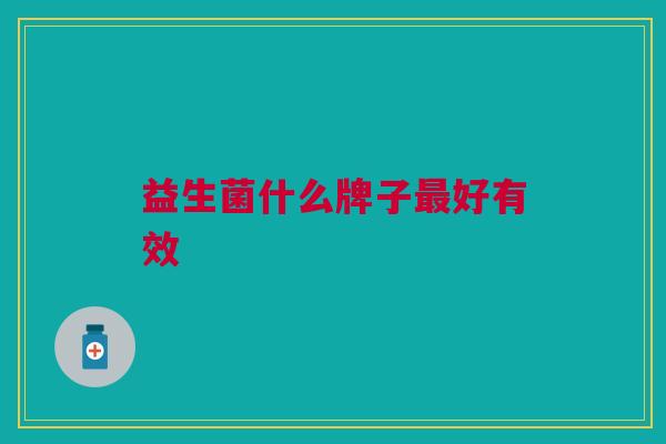 益生菌什么牌子最好有效