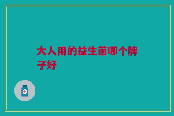 大人用的益生菌哪个牌子好