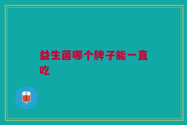 益生菌哪个牌子能一直吃