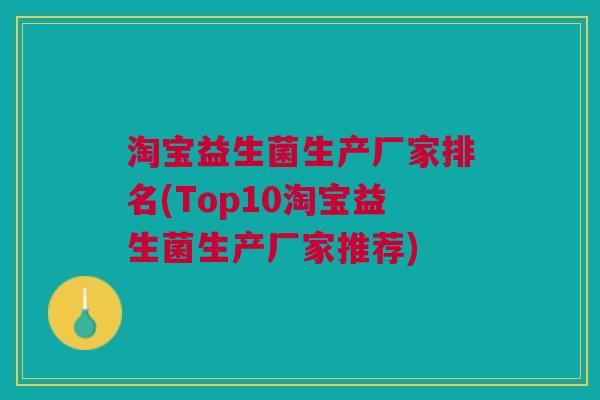 淘宝益生菌生产厂家排名(Top10淘宝益生菌生产厂家推荐)
