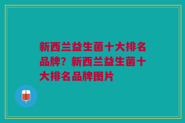新西兰益生菌十大排名品牌?新西兰益生菌十大排名品牌图片