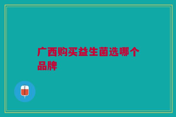 广西购买益生菌选哪个品牌