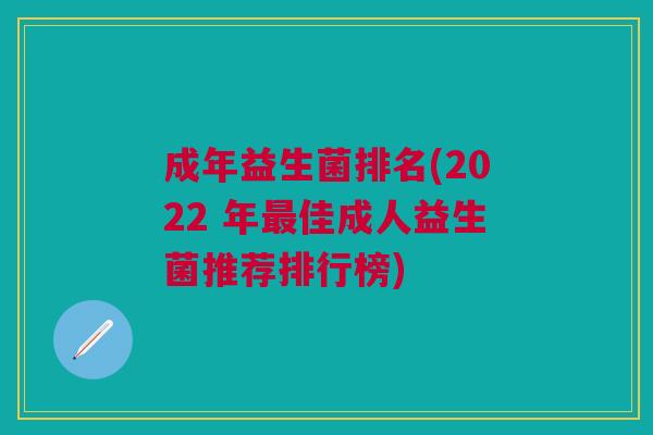 成年益生菌排名(2022 年最佳成人益生菌推荐排行榜)