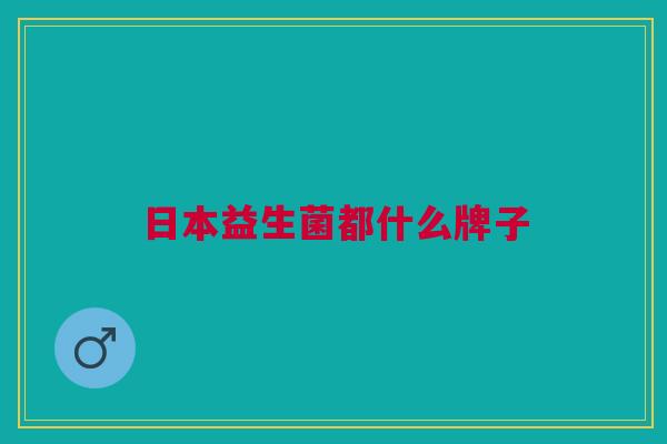 日本益生菌都什么牌子