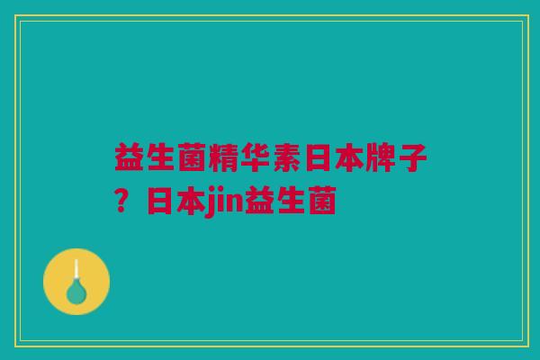 益生菌精华素日本牌子?日本jin益生菌