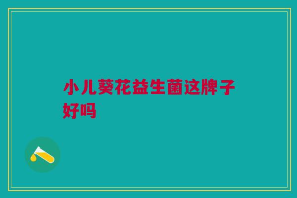 小儿葵花益生菌这牌子好吗