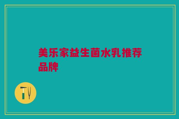 美乐家益生菌水乳推荐品牌