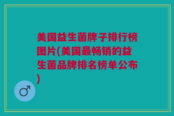美国益生菌牌子排行榜图片(美国最畅销的益生菌品牌排名榜单公布)