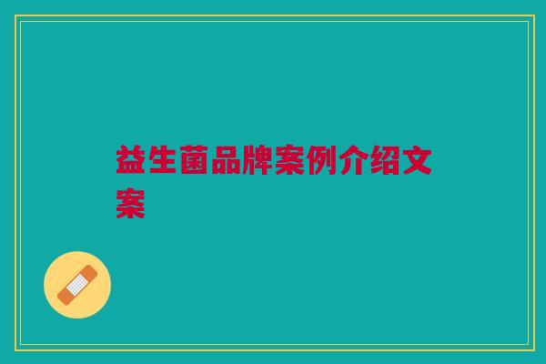 益生菌品牌案例介绍文案