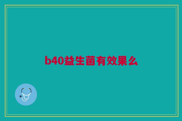 b40益生菌有效果么