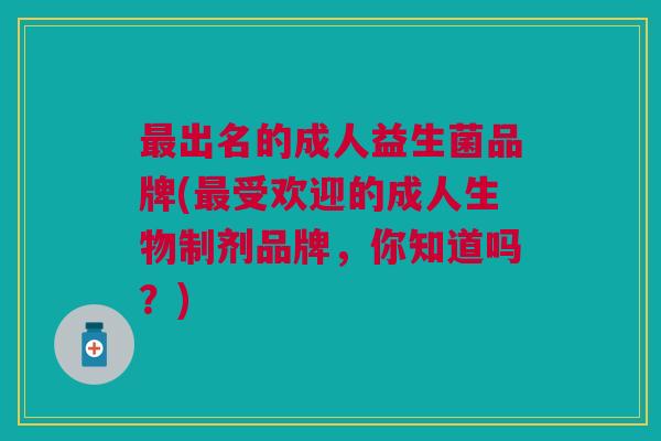 最出名的成人益生菌品牌(最受欢迎的成人生物制剂品牌,你知道吗?)