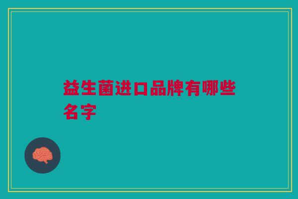 益生菌进口品牌有哪些名字