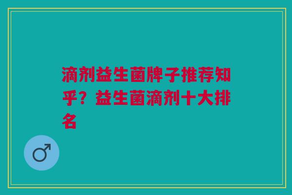滴剂益生菌牌子推荐知乎?益生菌滴剂十大排名
