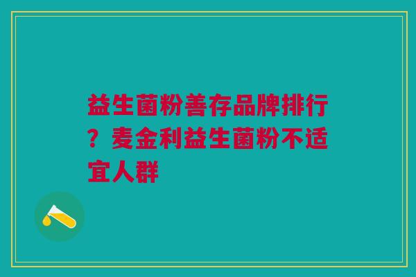 益生菌粉善存品牌排行?麦金利益生菌粉不适宜人群