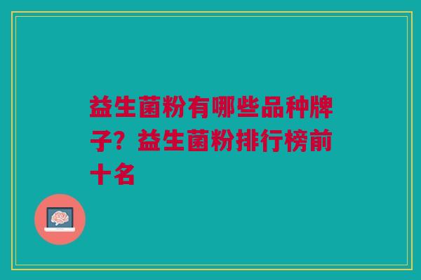 益生菌粉有哪些品种牌子?益生菌粉排行榜前十名