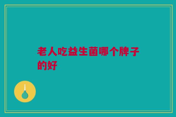 老人吃益生菌哪个牌子的好