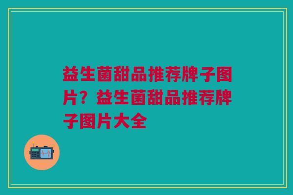 益生菌甜品推荐牌子图片?益生菌甜品推荐牌子图片大全