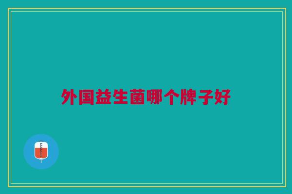 外国益生菌哪个牌子好