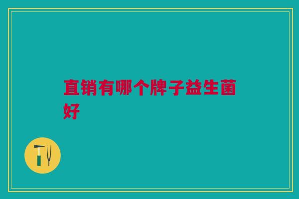 直销有哪个牌子益生菌好