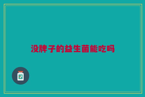 没牌子的益生菌能吃吗