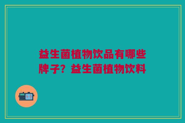 益生菌植物饮品有哪些牌子?益生菌植物饮料