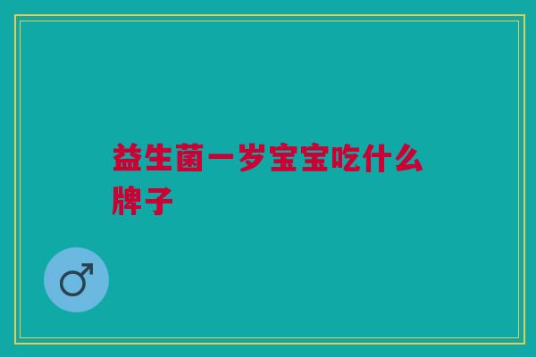 益生菌一岁宝宝吃什么牌子