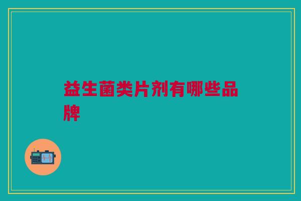 益生菌类片剂有哪些品牌