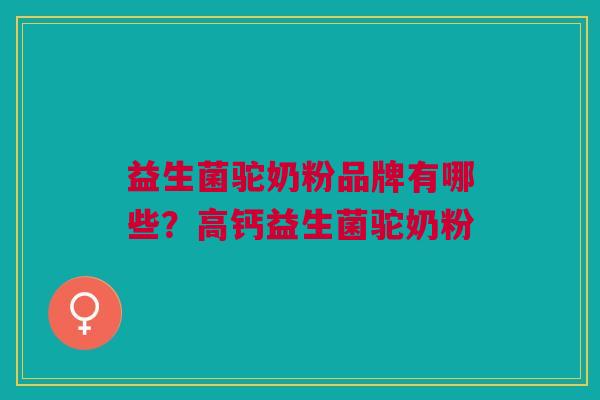 益生菌驼奶粉品牌有哪些?高钙益生菌驼奶粉