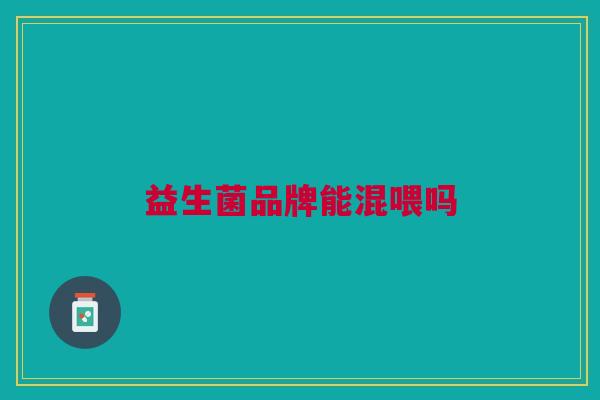 益生菌品牌能混喂吗