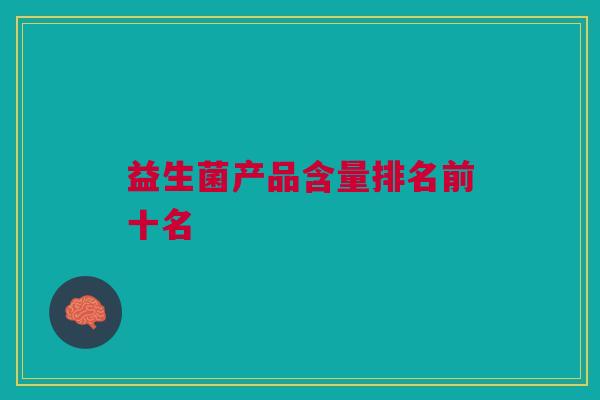 益生菌产品含量排名前十名