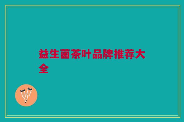 益生菌茶叶品牌推荐大全 益生菌茶叶品牌推荐大全