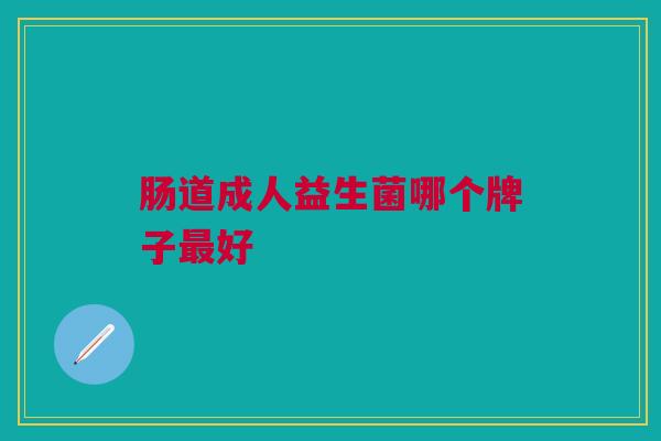 肠道成人益生菌哪个牌子最好