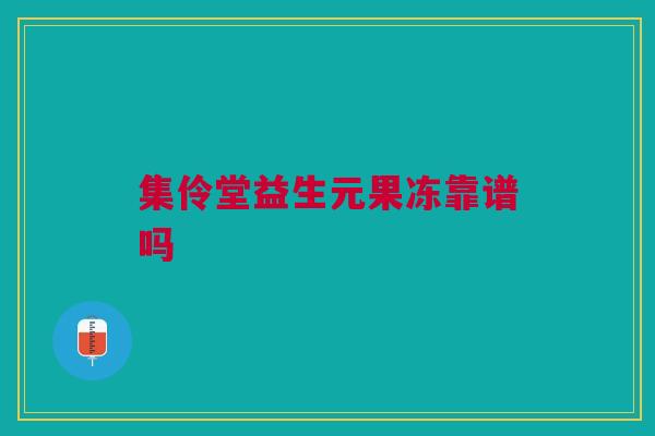 集伶堂益生元果冻靠谱吗