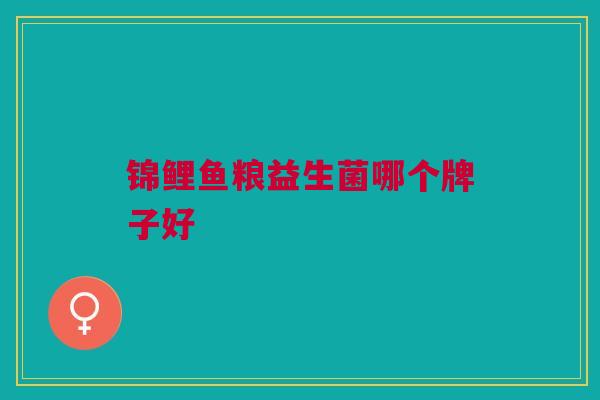 锦鲤鱼粮益生菌哪个牌子好