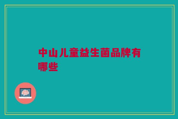 中山儿童益生菌品牌有哪些